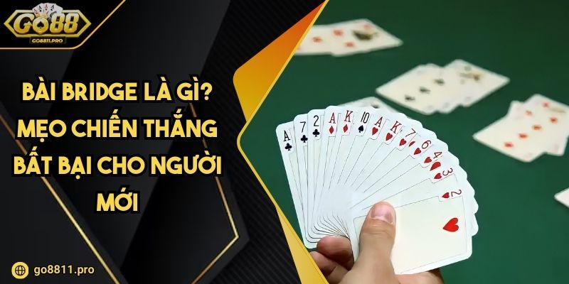 Bài Bridge Là Gì? Mẹo Chiến Thắng Bất Bại Cho Người Mới 1 Bài Bridge Là Gì? Mẹo Chiến Thắng Bất Bại Cho Người Mới