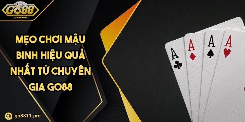 Mẹo Chơi Mậu Binh Hiệu Quả Nhất Từ Chuyên Gia GO88 1 Mẹo Chơi Mậu Binh Hiệu Quả Nhất Từ Chuyên Gia GO88