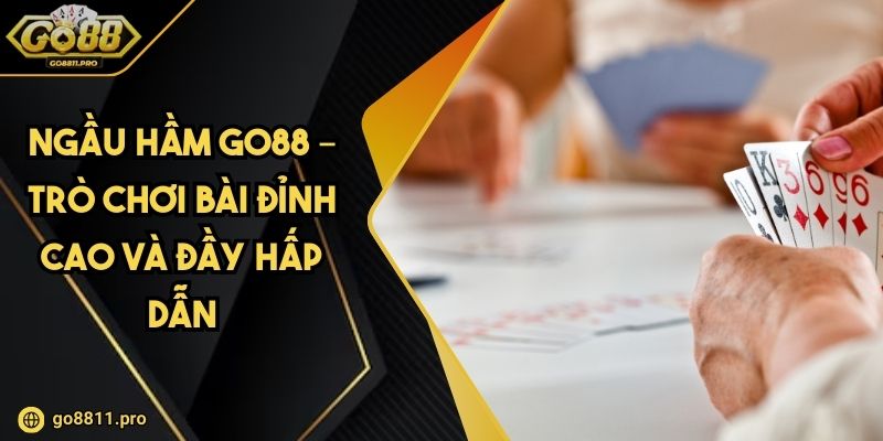 Ngầu Hầm Go88 – Trò Chơi Bài Đỉnh Cao Và Đầy Hấp Dẫn 1 Ngầu Hầm Go88 – Trò Chơi Bài Đỉnh Cao Và Đầy Hấp Dẫn
