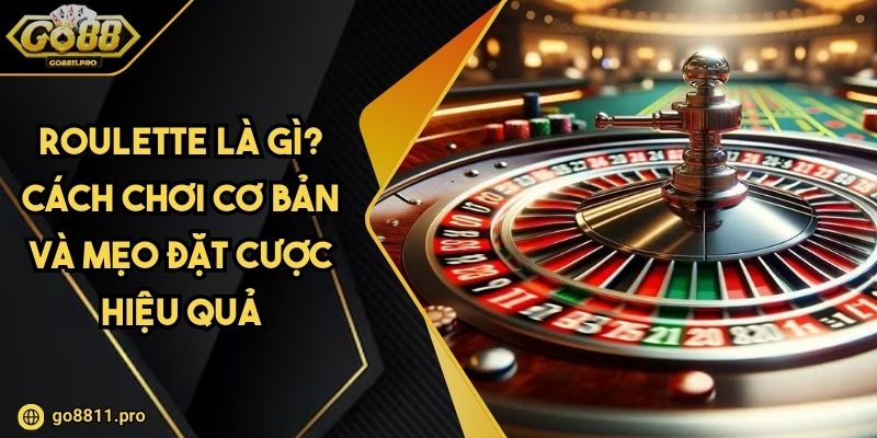 Roulette Là Gì? Cách Chơi Cơ Bản Và Mẹo Đặt Cược Hiệu Quả 1 Roulette Là Gì? Cách Chơi Cơ Bản Và Mẹo Đặt Cược Hiệu Quả